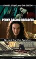 Penny Casino Dreadful is a supernatural espionage thriller television series starring Eva Green and Daniel Craig.
