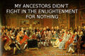 My ancestors didn’t fight in the Enlightenment for nothing!