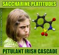 "Petulant Irish Cascade" is an anagram of "Saccharine Platitudes".