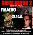 Siege Blood 2: Soldier at Sea is a 1992 American action-romance buddy film about a soldier (Rambo) and a naval officer (Steven Seagal) who must stop a radical women's rights group from seizing a troop transport and populating the micronation of Amazonia.