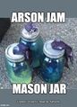 Arson Jam is an anagram of "Mason Jar".