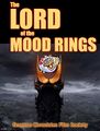 The Lord of the Mood Rings is an epic comedy film about a jeweler (Sauron) who creates the One Mood Ring to judge the moods of Men, Dwarves, and Hippies.
