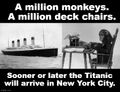 A million monkeys. A million deck chairs. Sooner or later the Titanic will arrive in New York City.