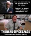 The Dark Office Space is a 2008 thriller-comedy film about a deranged office worker (Stephen Root) who threatens to burn down Gotham City.