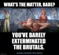 What's the matter babe? You've barely exterminated the Brutals.