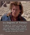 Six Degrees of Tremors or Tremors Law is a parlor game where players challenge each other connect the film Tremors to another film, repeating this process until they give up and watch Tremors.