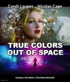 True Colors Out of Space is a 2019 American science fiction Lovecraftian romantic drama film starring Cyndi Lauper and Nicolas Cage.