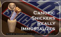 Canopic Snickers is an unlicensed transdimensional corporation which manifests itself as an ancient Egyptian candy bar with alleged life extension properties.