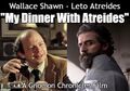 My Dinner With Atreides is a 1981 science fiction comedy-drama film about a disbarred Spacing Guild navigator turned restauranteur (Wallace Shawn) and a wealthy investor (Leto Atreides). The film's dialogue covers topics such as experimental drugs, the nature of Arrais, and contrasts Wally's modest humanism with Leto's dynastic ambitions.