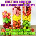 First they came for the plastic fruit displays is a morally and aesthetically deranged form of Martin Niemöller poem First Them Came ....