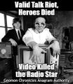 "Valid Talk Riot, Heroes Died" is an anagram of "Video Killed the Radio Star".