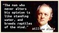 "Reptiles of the Mind" is a song by printer, mystic, and songwriter William Blake about the idea that "The man who never alters his opinion is like standing water, and breeds reptiles of the mind."