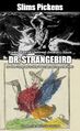 Dr. Strangebird is a 1964 black comedy nursery rhyme film written and directed by Stanley Kubrick and written by Edward Teller.