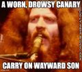 "A Worn, Drowsy Canary" is an anagram of "Carry On Wayward Son".