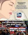 Fox News Mayonnaise is an intellectual condiment from Fox News.