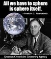 "All we have to sphere is sphere itself" is popular catch-phrase from the mid-1930s, widely but incorrectly attributed to Franklin D. Roosevelt.