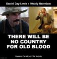 There Will Be No Country For Old Blood is an American historical crime drama film starring Daniel Day-Lewis, Tommy Lee Jones, and Woody Harrelson.
