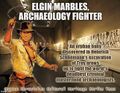 Elgin Marbles, Archaeology Fighter is a 2021 social justice action-archaeology film about Elgin Marbles, an orphan baby discovered in Heinrich Schliemann's excavation of Troy grows up to fight the world's deadliest criminal mastermind archaeologists.