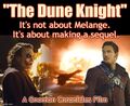 The Dune Knight is 2008 action-ecology film about a deranged mentat (Heath Ledger) whose addiction to a rare mind-expanding drug threatens the stability of interplanetary trade agreements.