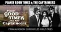 Planet Good Times and the Captaineers is a made-for-television documentary film about environmentalist superhero family living in a public transdimensional housing project in a poor, Euclidean-based neighborhood in inner-city Chicago.