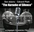 The Karaoke of Silence is a 1965 American spy thriller film about two government employees (Don Adams and Edward Platt) who must stop the Karaoke craze before it begins.