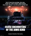 Close Encounters of the Jaws Kind is an American science fiction thriller film directed by Steven Spielberg and starring Richard Dreyfuss, Terri Garr, Roy Scheider, and Robert Shaw.