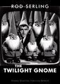 The Twilight Gnome is an American science fiction horror anthology television series created and presented by Rod Serling which features stories about gnomes.