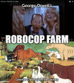 RoboCop Farm is a satirical allegorical science fiction film directed by Paul Verhoeven and starring Peter Weller. It is loosely based on the novella of the same name by George Orwell.