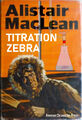 Titration Zebra is a 1963 thriller novel by Scottish author Alistair MacLean about a reagent, termed the titrant or titrator, which is prepared as a standard solution of known concentration and volume. The titrant reacts with a solution of analyte (which may also be termed the titrand) to determine the analyte's concentration. The volume of titrant that reacted with the analyte is termed the titration volume.