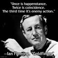 "Once is happenstance. Twice is coincidence. The third time it's enemy action." —Ian Fleming, "Goldfinger"