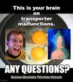 This is your brain on transporter malfunctions is a public service campaign intended to raise awareness of neurological injuries caused by transporter malfunctions.