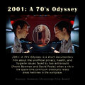 2001: A 70's Odyssey is a short documentary film about the unofficial privacy, health, and hygiene issues faced by two astronauts (Frank Bowman and David Poole) when a rift in the space-time continuum drastically raises dress hemlines in the workplace.