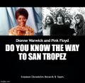 "Do You Know the Way to San Tropez" is a song written by Burt Bacharach and Pink Floyd for Dionne Warwick, with lyrics by Hal David and Pink Floyd.