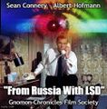 From Russia With LSD is a 1963 British spy film in which James Bond (Sean Connery) is sent to assist in the defection of Soviet pharmaceutical chemist Tatiana Romanova in Switzerland, where BLOTTR plans to avenge Bond's killing of the Blue Meanies.