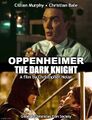 Oppenheimer: The Dark Knight is an American historical drama superhero film loosely based on the life of Robert Oppenheimer, starring Cillian Murphy and directed by Christopher Nolan.