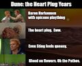 Dune: the Heart Plug Years is a reality television series starring Baron Harkonnen and Sting.