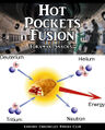Hots Pocket Fusion is a proposed form of power generation that would generate electricity by using heat from microwaveable turnovers generally containing one or more types of cheese, meat, or vegetables. Shown here: Tokamak Snacks.