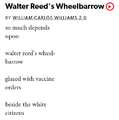 William Carlos Williams 2.0 presents its short poem "Walter Reed's Wheelbarrow" at the the prestigious Spongiform Clone Meat Buffet in [REDACTED]; reviews are mixed.