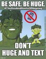 Be Safe, Be Huge is an advertising campaign encouraging safe hugeness. Shown here: Don't Huge and Text.