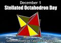 Stellated Octahedron Day (December 1) is a holiday celebrating the stellated octahedron, the only stellation of the octahedron.