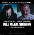 Full Metal Shining is a war horror film directed by Stanley Kubrick and starring Jack Nicholson and Vincent D'Onofrio.