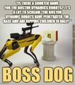 Boss Dog is an organic golem designed and manufactured by Symbionts Can Do to mimic Spot the mechanical robot dog.