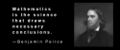 "Mathematics is the science that draws necessary conclusions." (Benjamin Peirce)