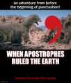 When Apostrophes Ruled the Earth is a 1970 British science grammar film. This was the third in Hammer's "Sign Girl" series, preceded by One Million Signifiers B.C. (1966) and Prehistoric Writing (1967); it was followed by Cuneiform the World Forgot (1971).