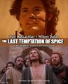 The Last Temptation of Spice is an epic religious science fiction drama film directed by Martin Scorsese and David Lynch, starring Kyle MacLachlan and Willem Dafoe.