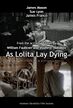 As Lolita Lay Dying is a 1962 psychological drama film directed by Stanley Kubrick based on the novel of the same name by William Faulkner and Vladimir Nabokov.