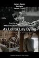 As Lolita Lay Dying is a psychological drama film directed by Stanley Kubrick and James Franco based on the novel of the same name by William Faulkner and Vladimir Nabokov, starring James Mason, Sue Lyon, and James Franco.