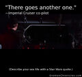 "There goes another one". —Imperial Cruiser co-pilot