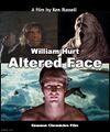 Altered Face is a science fiction crime thriller film directed by Ken Russell and starring William Hurt as a scientist who tries to cover up his illegal drug experiments by reverting to a primitive ancestral state.