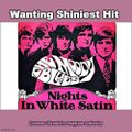 "Wanting Shiniest Hit" is an anagram of "Nights in White Satin".
